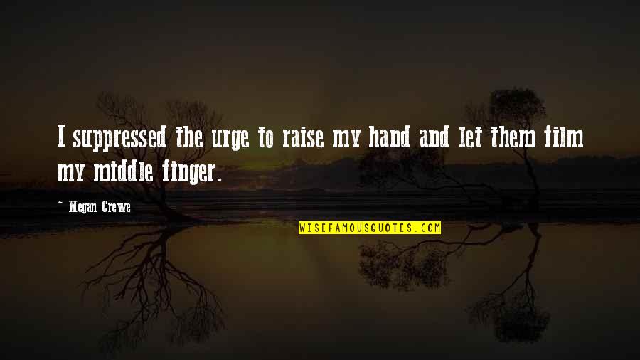 Suppressed Quotes By Megan Crewe: I suppressed the urge to raise my hand