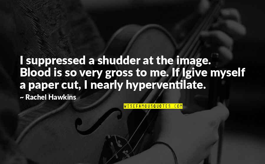 Suppressed Quotes By Rachel Hawkins: I suppressed a shudder at the image. Blood