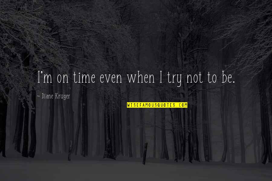 Suppresses A Feeling Quotes By Diane Kruger: I'm on time even when I try not Suppresses A Feeling Quotes By Diane Kruger: I'm on time even when I try not