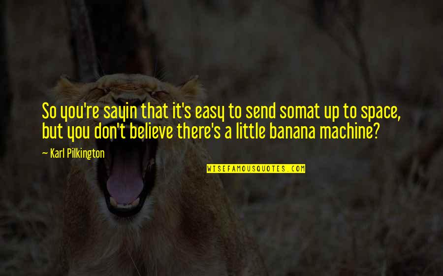 Suppresses A Feeling Quotes By Karl Pilkington: So you're sayin that it's easy to send Suppresses A Feeling Quotes By Karl Pilkington: So you're sayin that it's easy to send