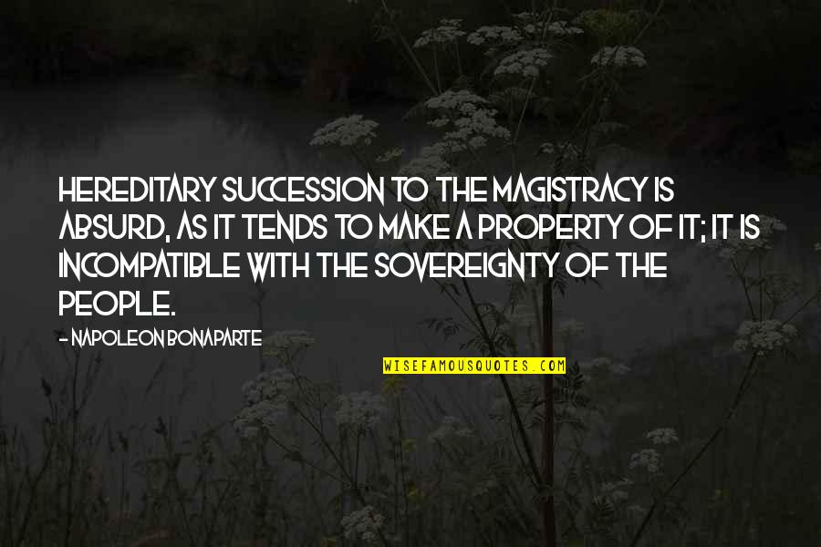 Suppresses A Feeling Quotes By Napoleon Bonaparte: Hereditary succession to the magistracy is absurd, as Suppresses A Feeling Quotes By Napoleon Bonaparte: Hereditary succession to the magistracy is absurd, as