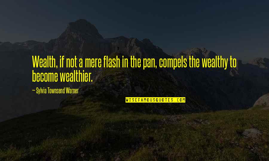 Suppresses A Feeling Quotes By Sylvia Townsend Warner: Wealth, if not a mere flash in the Suppresses A Feeling Quotes By Sylvia Townsend Warner: Wealth, if not a mere flash in the