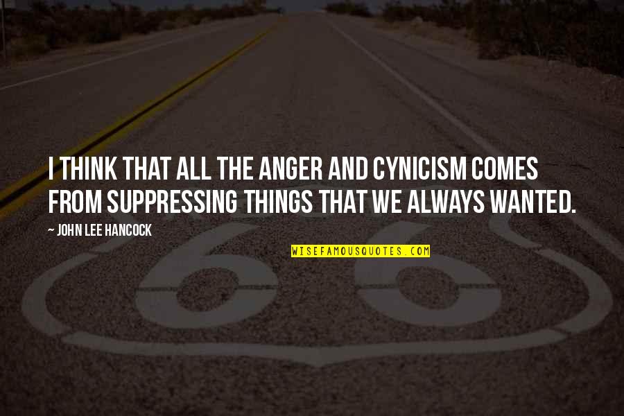Suppressing Anger Quotes By John Lee Hancock: I think that all the anger and cynicism Suppressing Anger Quotes By John Lee Hancock: I think that all the anger and cynicism