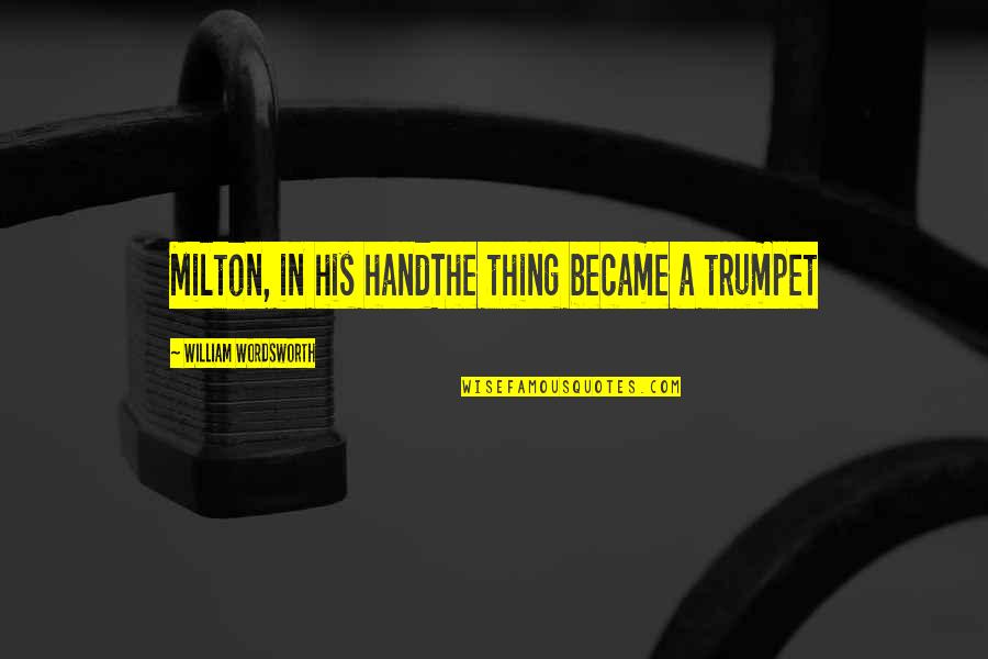 Suppressing Anger Quotes By William Wordsworth: Milton, in his handThe thing became a trumpet Suppressing Anger Quotes By William Wordsworth: Milton, in his handThe thing became a trumpet
