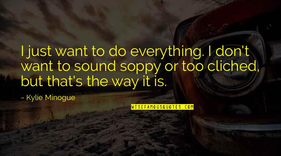 Suppressing Desire Quotes By Kylie Minogue: I just want to do everything. I don't