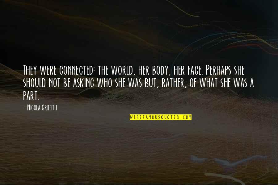 Suppressing Desire Quotes By Nicola Griffith: They were connected: the world, her body, her Suppressing Desire Quotes By Nicola Griffith: They were connected: the world, her body, her
