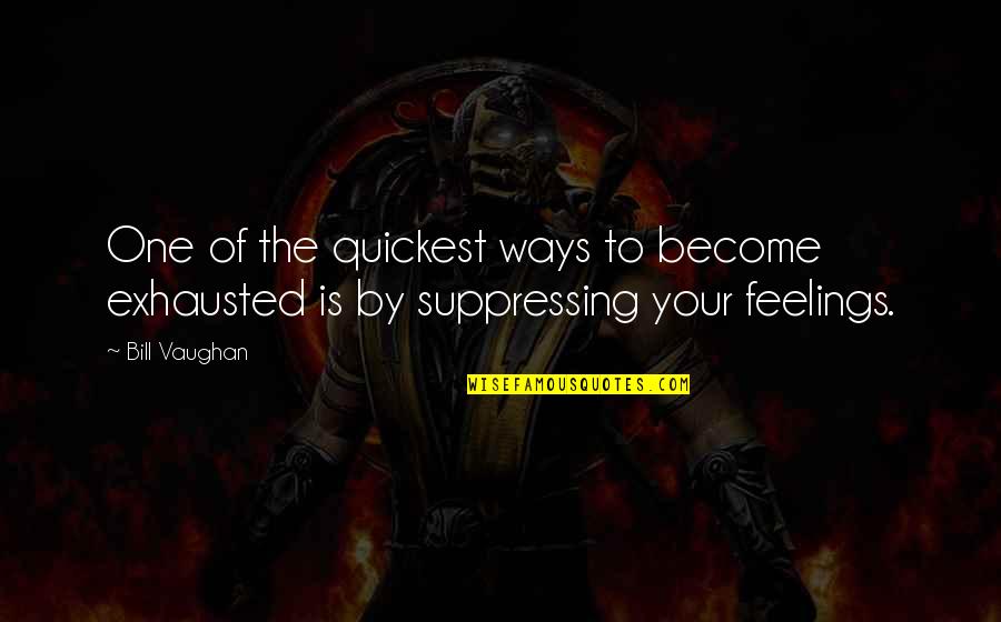Suppressing Feelings Quotes By Bill Vaughan: One of the quickest ways to become exhausted