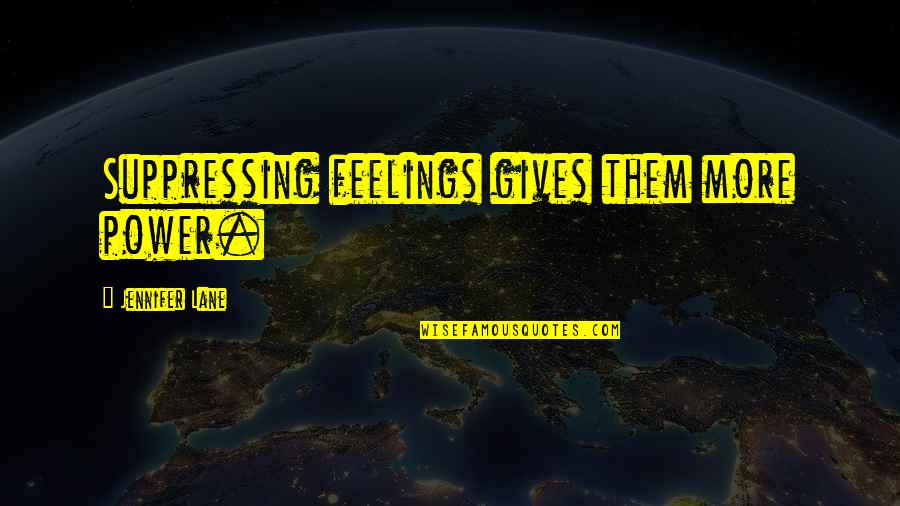 Suppressing Feelings Quotes By Jennifer Lane: Suppressing feelings gives them more power.