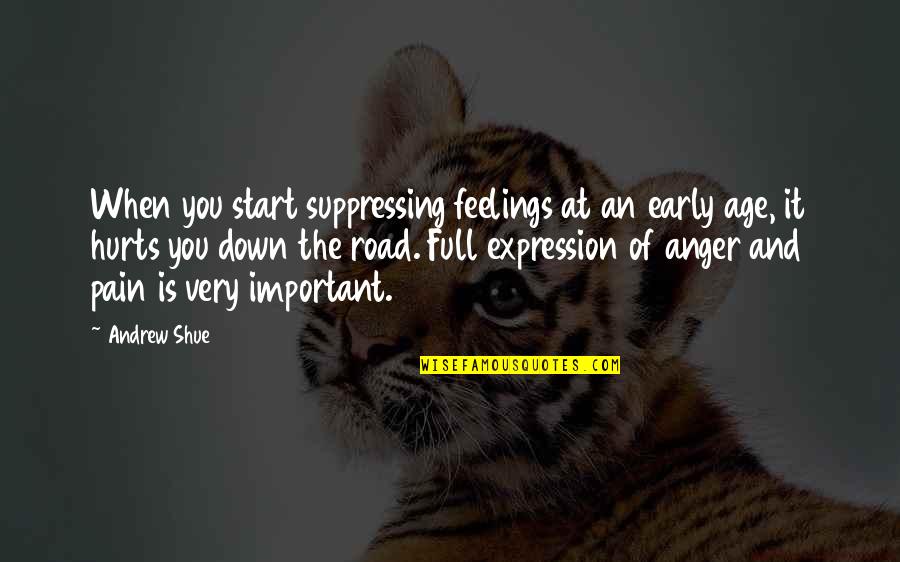 Suppressing Quotes By Andrew Shue: When you start suppressing feelings at an early