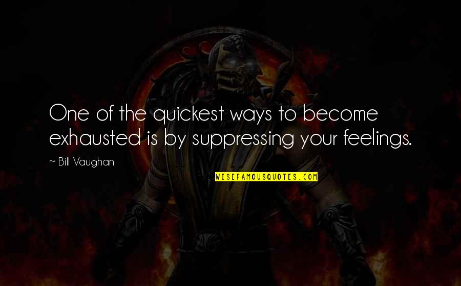Suppressing Your Feelings Quotes By Bill Vaughan: One of the quickest ways to become exhausted
