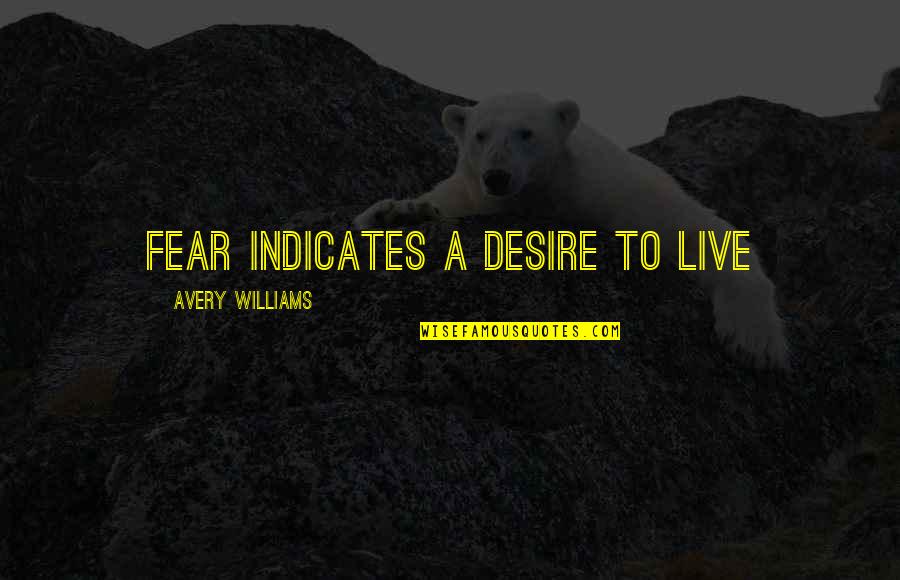Suppressive Herpes Quotes By Avery Williams: Fear indicates a desire to live Suppressive Herpes Quotes By Avery Williams: Fear indicates a desire to live