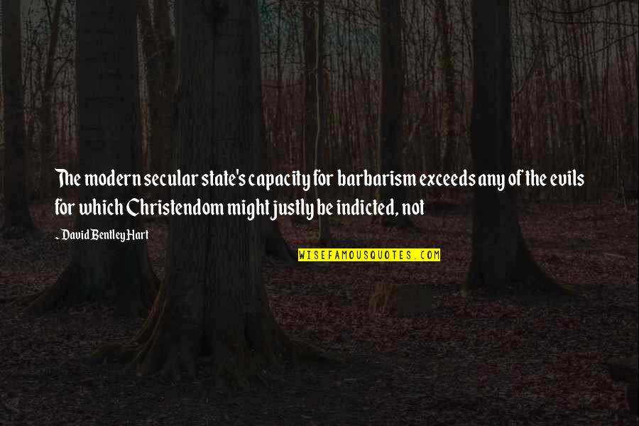 Suppressive Quotes By David Bentley Hart: The modern secular state's capacity for barbarism exceeds Suppressive Quotes By David Bentley Hart: The modern secular state's capacity for barbarism exceeds