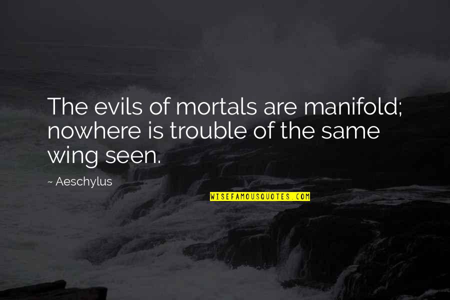 Suppurate In A Sentence Quotes By Aeschylus: The evils of mortals are manifold; nowhere is