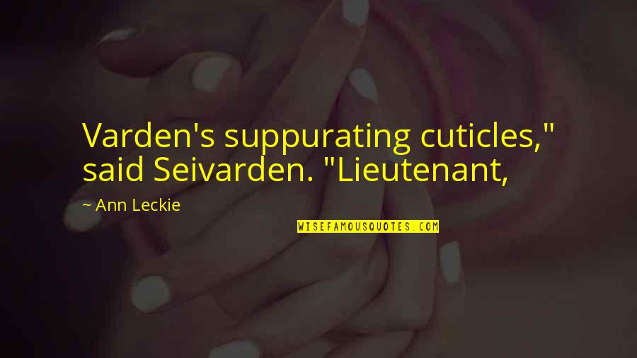 Suppurating Quotes By Ann Leckie: Varden's suppurating cuticles," said Seivarden. "Lieutenant,