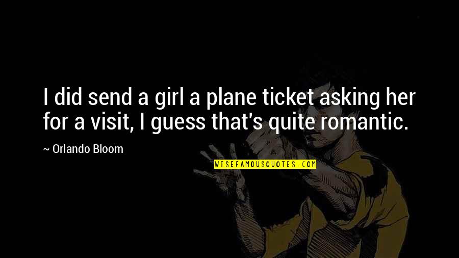 Suppurating Skin Quotes By Orlando Bloom: I did send a girl a plane ticket Suppurating Skin Quotes By Orlando Bloom: I did send a girl a plane ticket