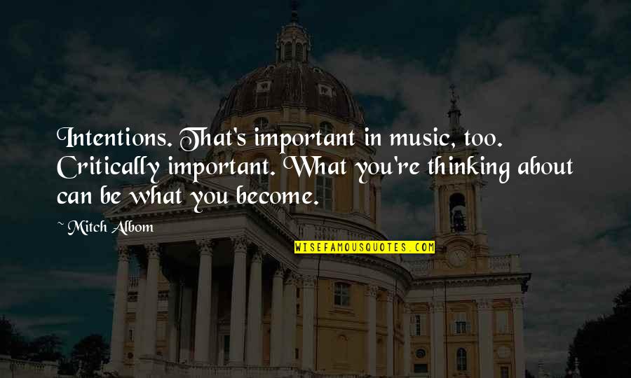 Suppurations Quotes By Mitch Albom: Intentions. That's important in music, too. Critically important. Suppurations Quotes By Mitch Albom: Intentions. That's important in music, too. Critically important.