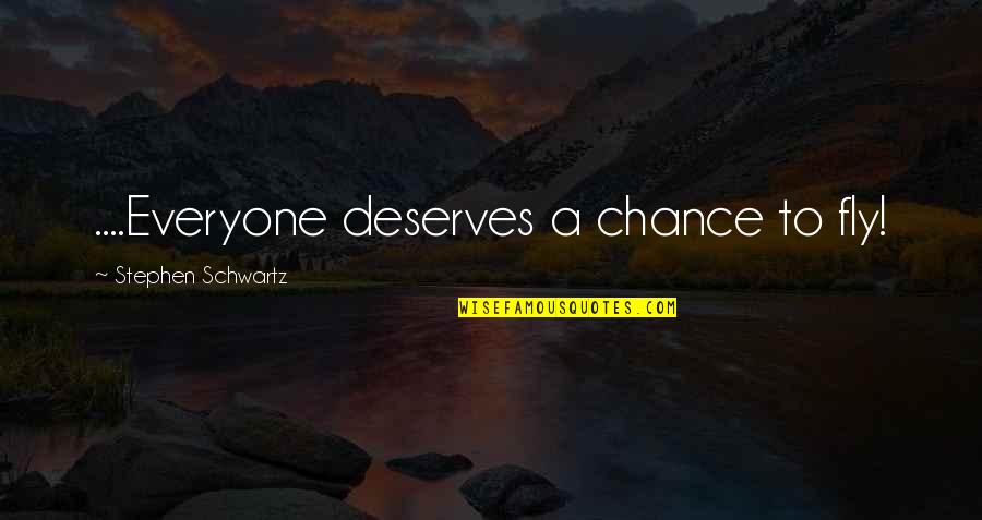 Suppurations Quotes By Stephen Schwartz: ....Everyone deserves a chance to fly!