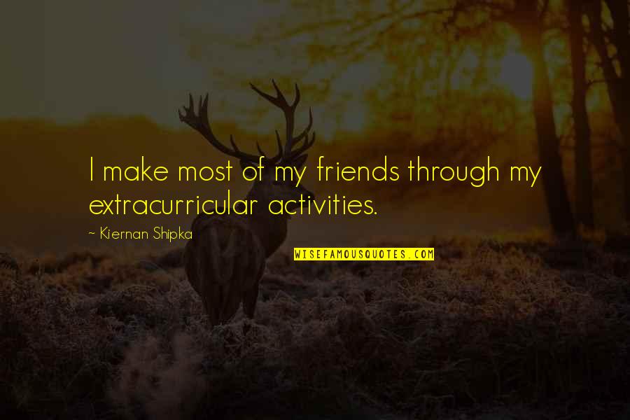 Supra Quotes By Kiernan Shipka: I make most of my friends through my Supra Quotes By Kiernan Shipka: I make most of my friends through my