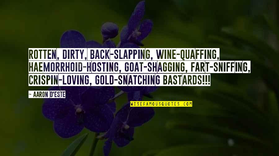 Suprabhat Picture Quotes By Aaron D'Este: Rotten, dirty, back-slapping, wine-quaffing, haemorrhoid-hosting, goat-shagging, fart-sniffing, Crispin-loving, Suprabhat Picture Quotes By Aaron D'Este: Rotten, dirty, back-slapping, wine-quaffing, haemorrhoid-hosting, goat-shagging, fart-sniffing, Crispin-loving,