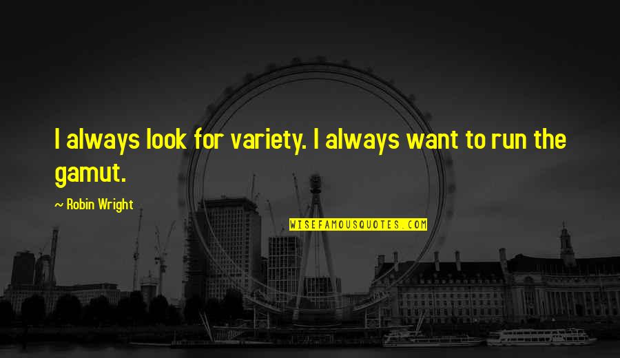 Suprabhatam Quotes By Robin Wright: I always look for variety. I always want Suprabhatam Quotes By Robin Wright: I always look for variety. I always want