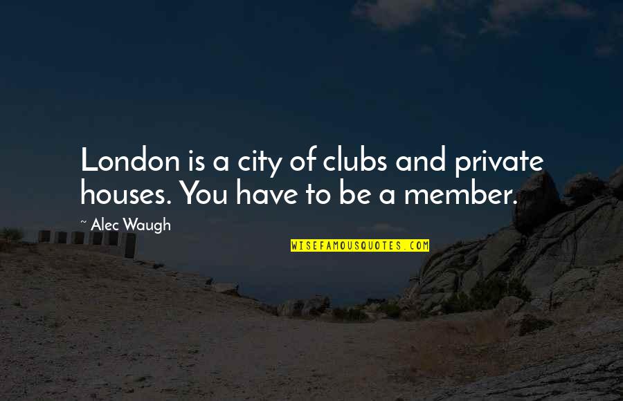Supraconscious Quotes By Alec Waugh: London is a city of clubs and private