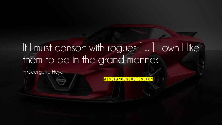 Supradictos Quotes By Georgette Heyer: If I must consort with rogues [ ... Supradictos Quotes By Georgette Heyer: If I must consort with rogues [ ...
