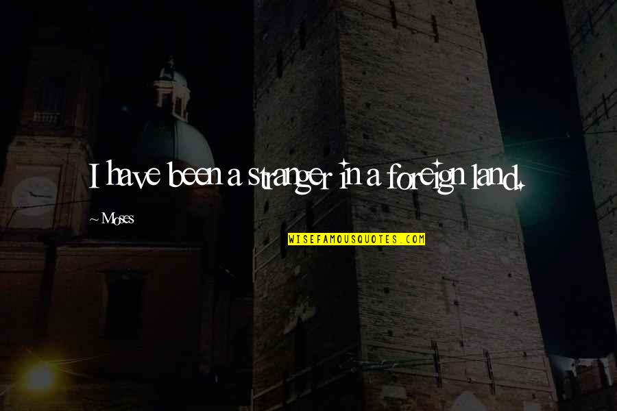 Supradictos Quotes By Moses: I have been a stranger in a foreign