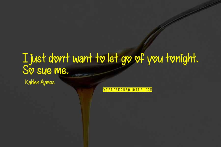 Supralapsarians Of Today Quotes By Kahlen Aymes: I just don't want to let go of