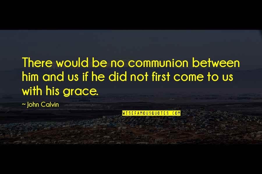 Supramolecular Quotes By John Calvin: There would be no communion between him and