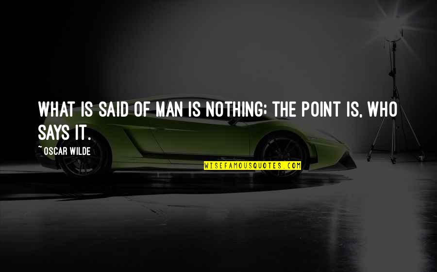 Supranational Alliances Quotes By Oscar Wilde: What is said of man is nothing; the