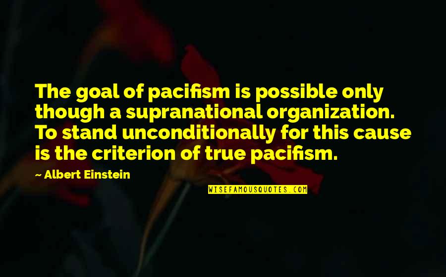 Supranational Quotes By Albert Einstein: The goal of pacifism is possible only though