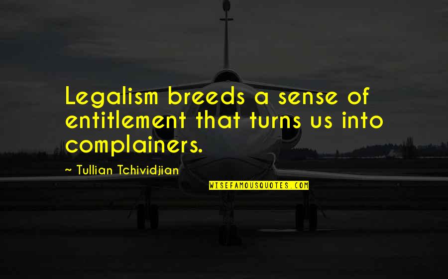 Supranationalism In Europe Quotes By Tullian Tchividjian: Legalism breeds a sense of entitlement that turns