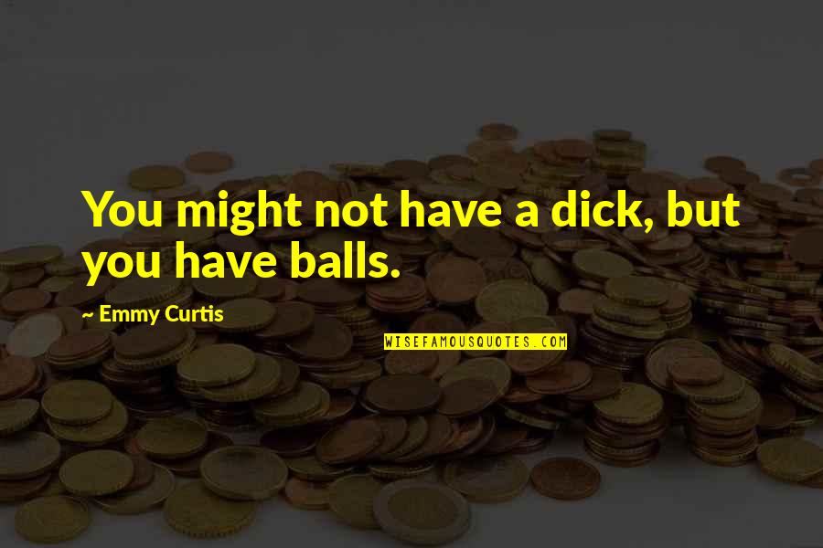 Supranationalism Quotes By Emmy Curtis: You might not have a dick, but you
