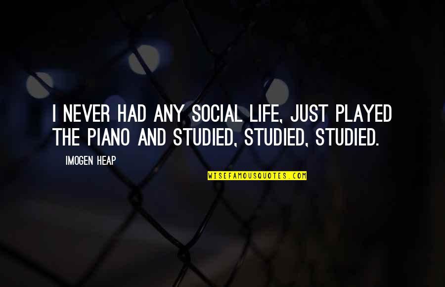 Supranuclear Palsy Quotes By Imogen Heap: I never had any social life, just played