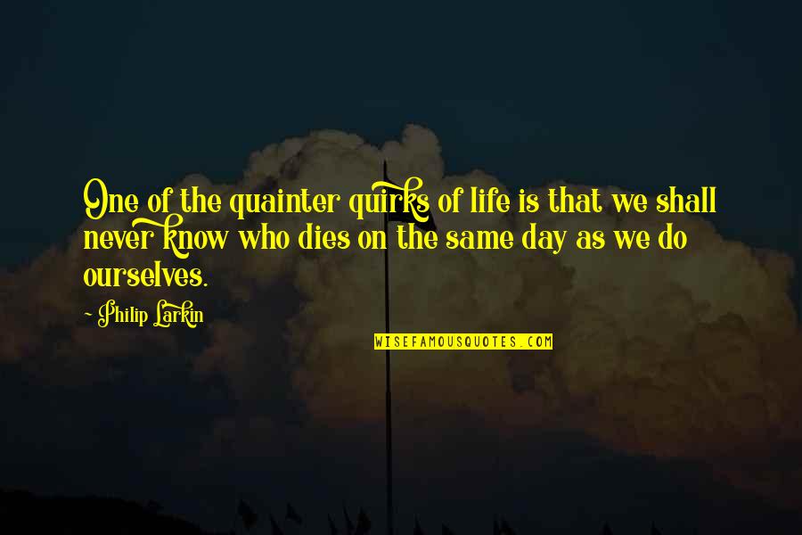 Supraorbital Fissure Quotes By Philip Larkin: One of the quainter quirks of life is Supraorbital Fissure Quotes By Philip Larkin: One of the quainter quirks of life is