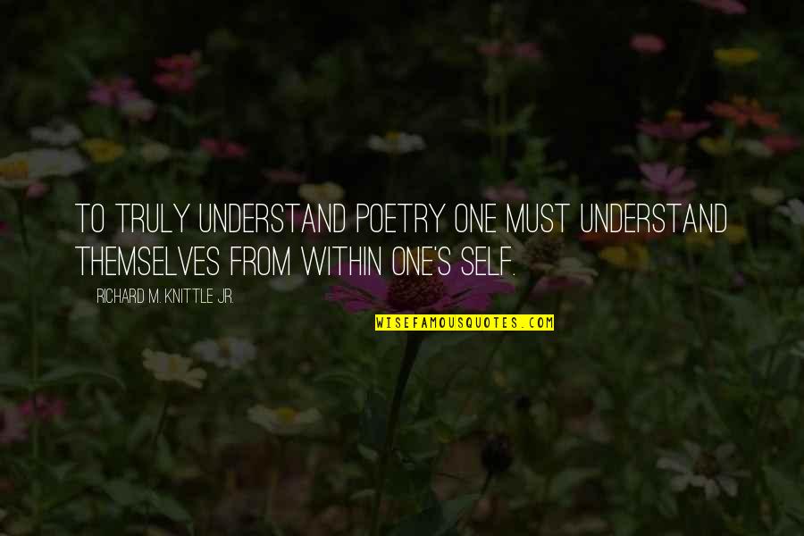Suprasil Quotes By Richard M. Knittle Jr.: To truly understand poetry one must understand themselves