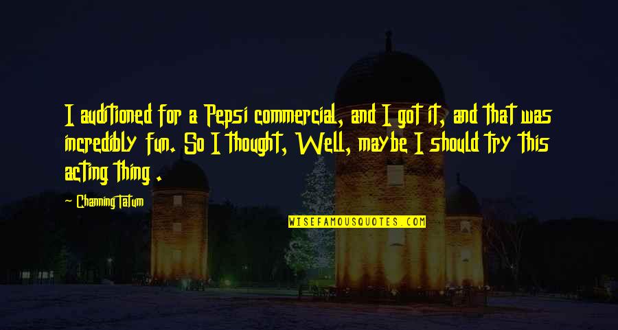 Supratim Das Quotes By Channing Tatum: I auditioned for a Pepsi commercial, and I Supratim Das Quotes By Channing Tatum: I auditioned for a Pepsi commercial, and I