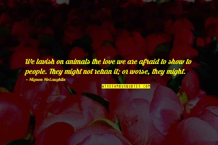 Supratim Das Quotes By Mignon McLaughlin: We lavish on animals the love we are Supratim Das Quotes By Mignon McLaughlin: We lavish on animals the love we are
