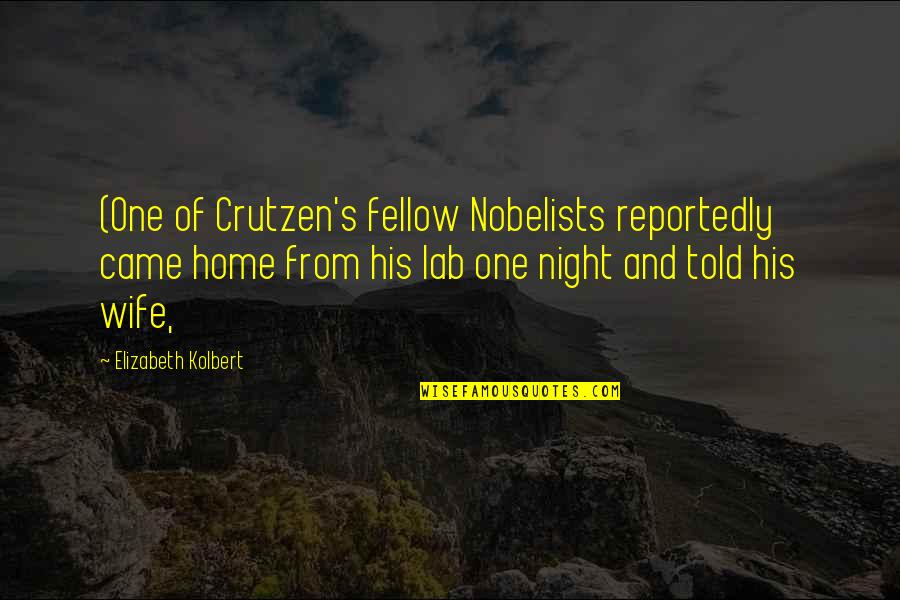 Supratim Guha Quotes By Elizabeth Kolbert: (One of Crutzen's fellow Nobelists reportedly came home Supratim Guha Quotes By Elizabeth Kolbert: (One of Crutzen's fellow Nobelists reportedly came home