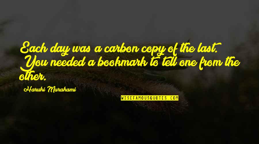 Supratim Guha Quotes By Haruki Murakami: Each day was a carbon copy of the Supratim Guha Quotes By Haruki Murakami: Each day was a carbon copy of the
