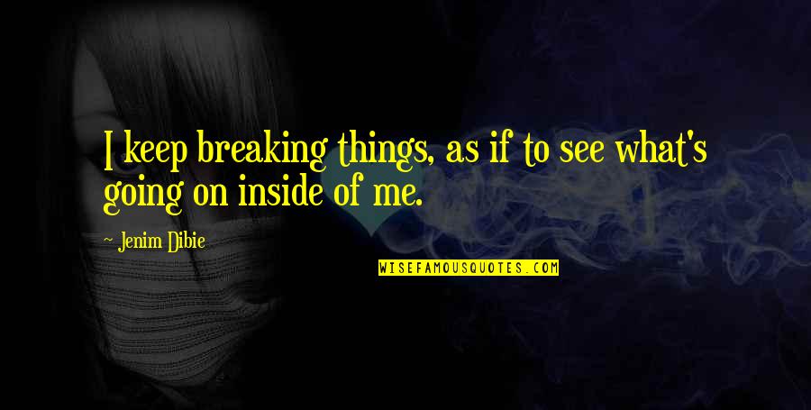 Supratim Guha Quotes By Jenim Dibie: I keep breaking things, as if to see