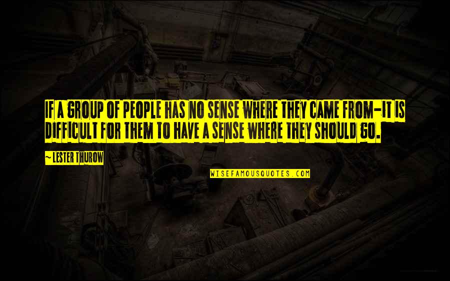 Suprava Quotes By Lester Thurow: If a group of people has no sense Suprava Quotes By Lester Thurow: If a group of people has no sense
