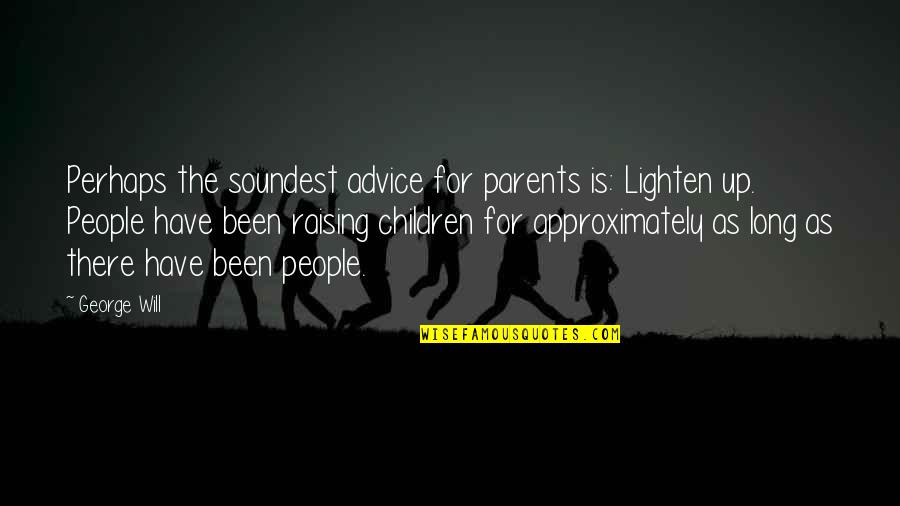 Supravat Quotes By George Will: Perhaps the soundest advice for parents is: Lighten