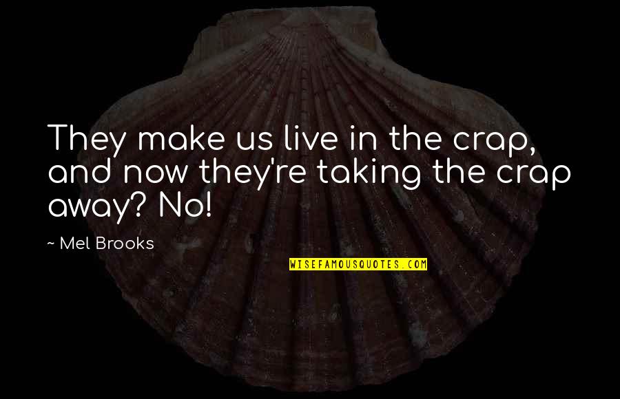 Supravietuitor Quotes By Mel Brooks: They make us live in the crap, and
