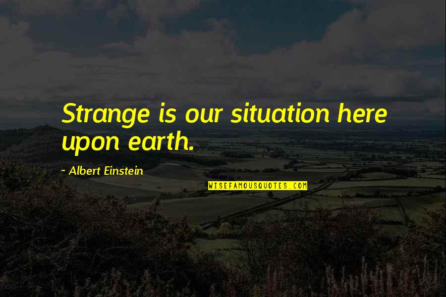Supreeth Actor Quotes By Albert Einstein: Strange is our situation here upon earth.