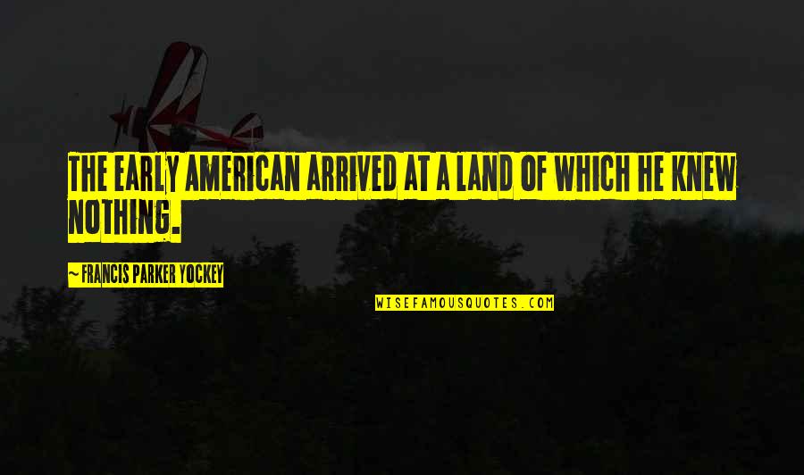Supreeth Ranganna Quotes By Francis Parker Yockey: The early American arrived at a land of