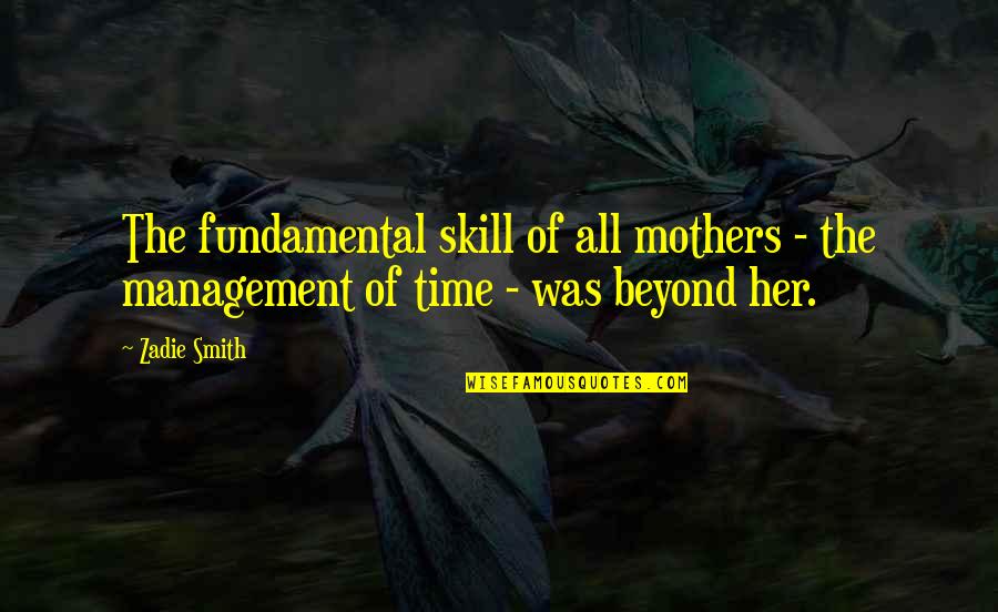 Suprema Quotes By Zadie Smith: The fundamental skill of all mothers - the
