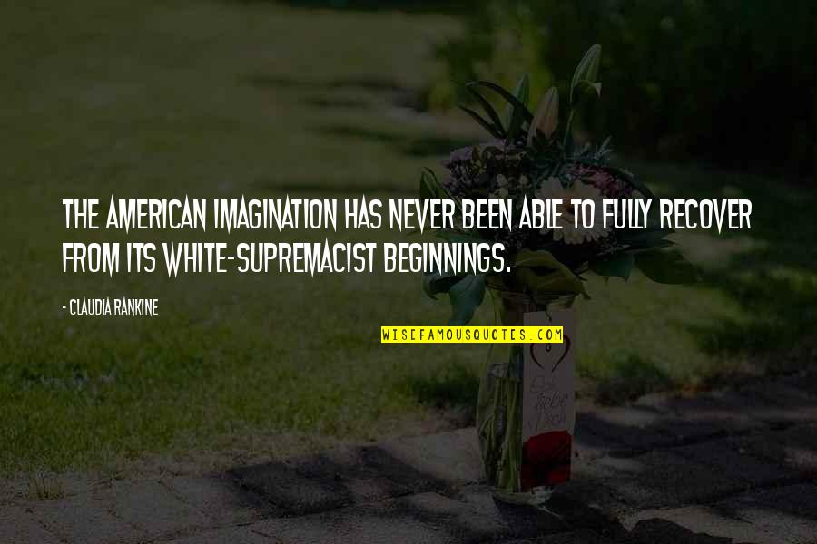 Supremacist Quotes By Claudia Rankine: The American imagination has never been able to