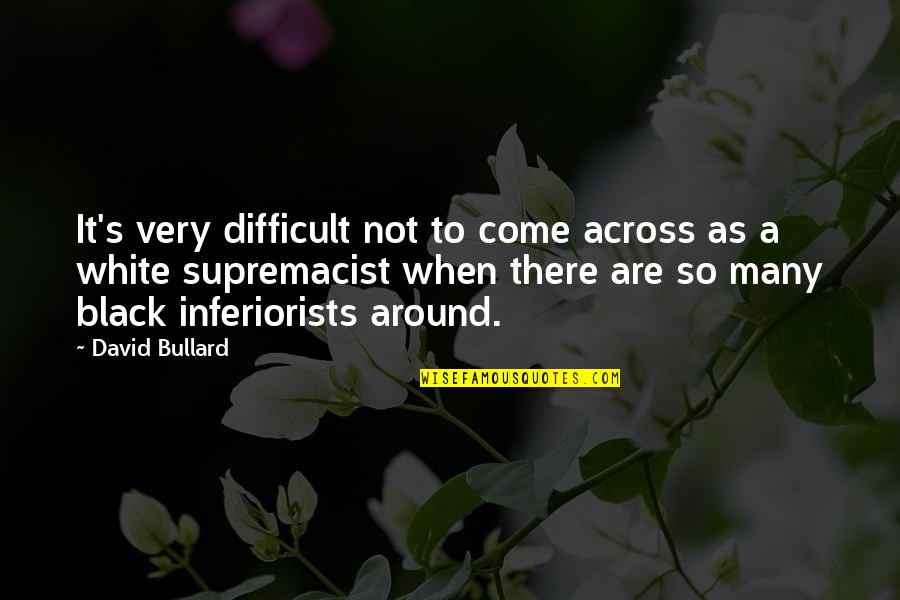 Supremacist Quotes By David Bullard: It's very difficult not to come across as
