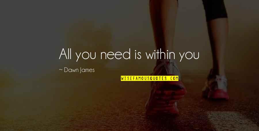 Supremacists Organizations Quotes By Dawn James: All you need is within you Supremacists Organizations Quotes By Dawn James: All you need is within you